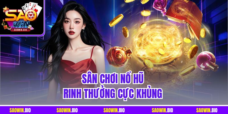 Sân chơi nổ hũ rinh thưởng cực khủng